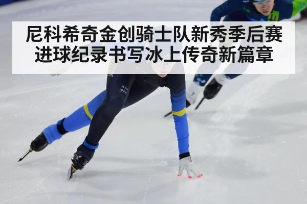 尼科希奇金创骑士队新秀季后赛进球纪录书写冰上传奇新篇章
