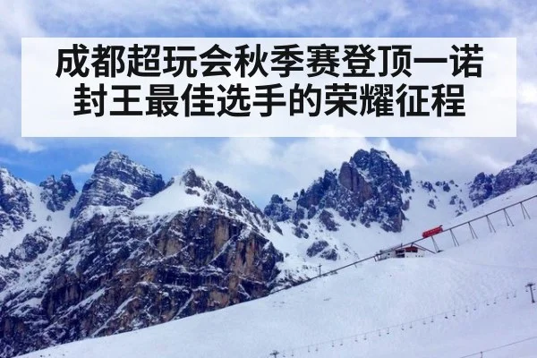 成都超玩会秋季赛登顶一诺封王最佳选手的荣耀征程